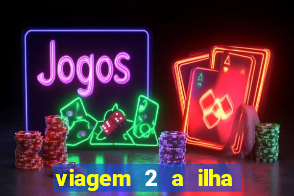 viagem 2 a ilha misteriosa filme completo